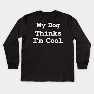 My Dog Thinks Im Cool - Funny Pet  Dog Dad Gift Kids Long Sleeve T-Shirt